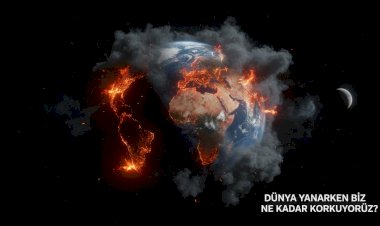 DÜNYA YANARKEN BİZ NE KADAR KORKUYORUZ?